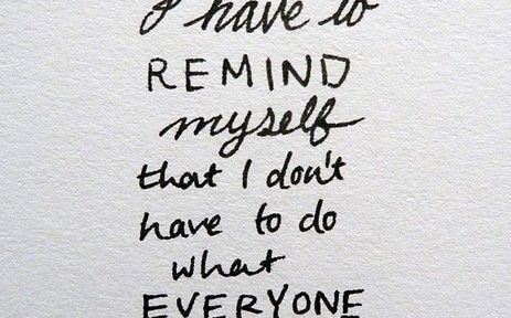 Sometimes I have to remind myself that I don’t have to do what everyone else is doing.
